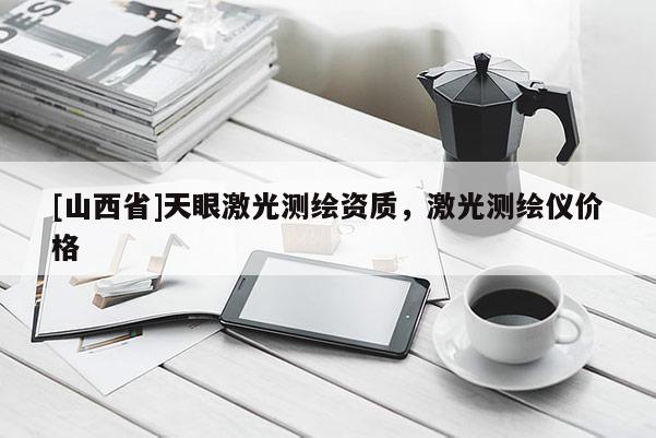 [山西省]天眼激光测绘资质，激光测绘仪价格