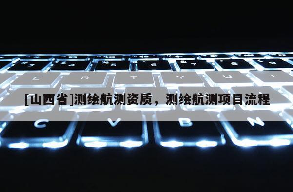 [山西省]测绘航测资质，测绘航测项目流程