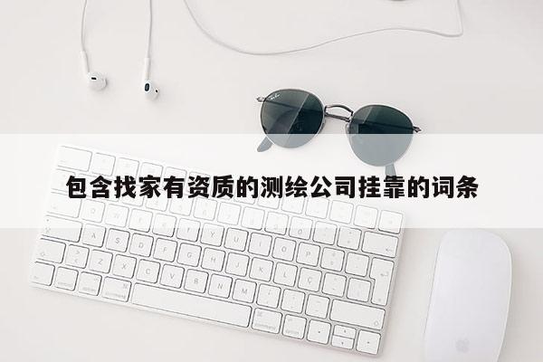 包含找家有资质的测绘公司挂靠的词条