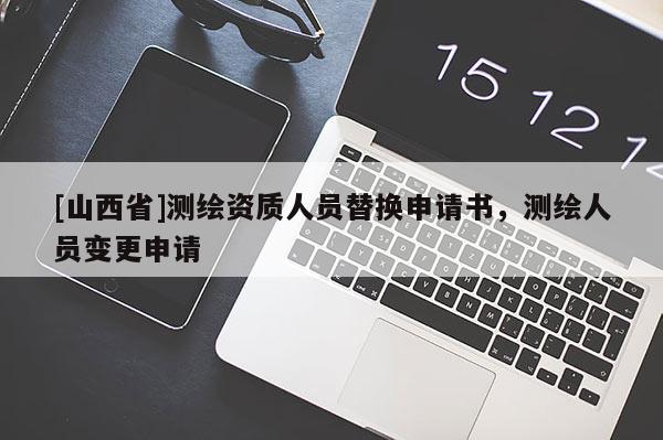 [山西省]测绘资质人员替换申请书，测绘人员变更申请